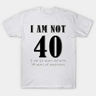 I am not 40 T-Shirt